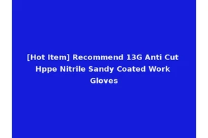 [Hot Item] Recommend 13G Anti Cut Hppe Nitrile Sandy Coated Work Gloves