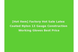 [Hot Item] Factory Hot Sale Latex Coated Nylon 13 Gauge Construction Working Gloves Best Price