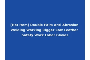 [Hot Item] Double Palm Anti Abrasion Welding Working Rigger Cow Leather Safety Work Labor Gloves