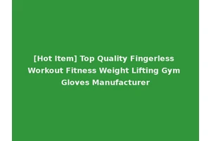[Hot Item] Top Quality Fingerless Workout Fitness Weight Lifting Gym Gloves Manufacturer