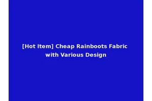 [Hot Item] Cheap Rainboots Fabric with Various Design