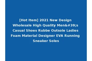 [Hot Item] 2021 New Design Wholesale High Quality Men's Casual Shoes Rubbe Outsole Ladies Foam Material Designer EVA Running Sneaker Soles