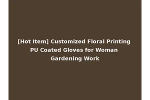 [Hot Item] Customized Floral Printing PU Coated Gloves for Woman Gardening Work