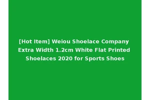 [Hot Item] Weiou Shoelace Company Extra Width 1.2cm White Flat Printed Shoelaces 2020 for Sports Shoes