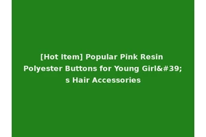 [Hot Item] Popular Pink Resin Polyester Buttons for Young Girl's Hair Accessories