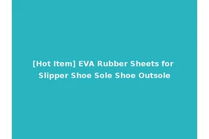 [Hot Item] EVA Rubber Sheets for Slipper Shoe Sole Shoe Outsole
