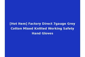 [Hot Item] Factory Direct 7gauge Grey Cotton Mixed Knitted Working Safety Hand Gloves