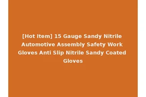[Hot Item] 15 Gauge Sandy Nitrile Automotive Assembly Safety Work Gloves Anti Slip Nitrile Sandy Coated Gloves