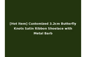 [Hot Item] Customized 3.2cm Butterfly Knots Satin Ribbon Shoelace with Metal Barb