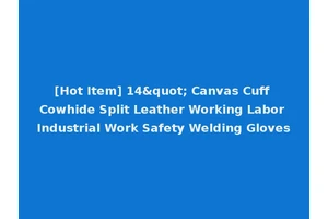 [Hot Item] 14" Canvas Cuff Cowhide Split Leather Working Labor Industrial Work Safety Welding Gloves
