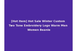 [Hot Item] Hot Sale Winter Custom Two Tone Embroidery Logo Warm Men Women Beanie
