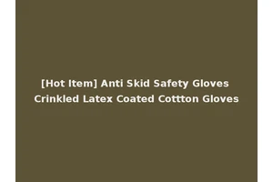 [Hot Item] Anti Skid Safety Gloves Crinkled Latex Coated Cottton Gloves