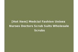 [Hot Item] Medcial Fashion Unisex Nurses Doctors Scrub Suits Wholesale Scrubs