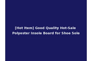 [Hot Item] Good Quality Hot-Sale Polyester Insole Board for Shoe Sole