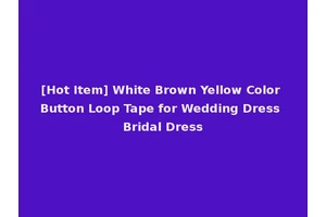 [Hot Item] White Brown Yellow Color Button Loop Tape for Wedding Dress Bridal Dress