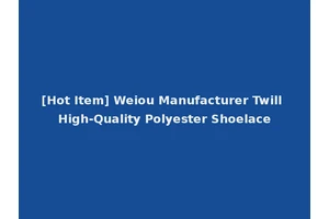 [Hot Item] Weiou Manufacturer Twill High-Quality Polyester Shoelace