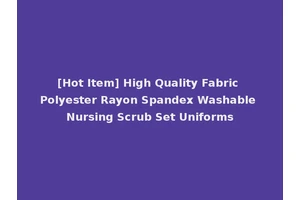 [Hot Item] High Quality Fabric Polyester Rayon Spandex Washable Nursing Scrub Set Uniforms