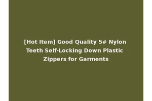 [Hot Item] Good Quality 5# Nylon Teeth Self-Locking Down Plastic Zippers for Garments