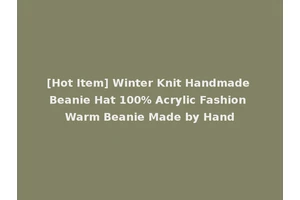 [Hot Item] Winter Knit Handmade Beanie Hat 100% Acrylic Fashion Warm Beanie Made by Hand