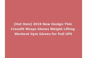 [Hot Item] 2019 New Design Thin Crossfit Wraps Gloves Weight Lifting Workout Gym Gloves for Pull UPS