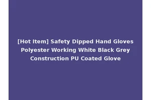 [Hot Item] Safety Dipped Hand Gloves Polyester Working White Black Grey Construction PU Coated Glove