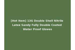 [Hot Item] 13G Double Shell Nitrile Latex Sandy Fully Double Coated Water Proof Gloves