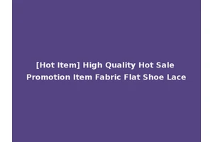 [Hot Item] High Quality Hot Sale Promotion Item Fabric Flat Shoe Lace