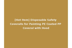 [Hot Item] Disposable Safety Coveralls for Painting PE Coated PP Coveral with Hood