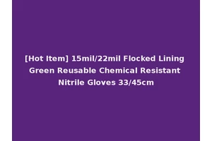 [Hot Item] 15mil/22mil Flocked Lining Green Reusable Chemical Resistant Nitrile Gloves 33/45cm