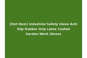 [Hot Item] Industrial Safety Glove Anti Slip Rubber Grip Latex Coated Garden Work Gloves