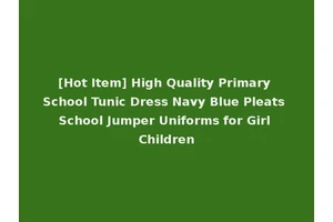[Hot Item] High Quality Primary School Tunic Dress Navy Blue Pleats School Jumper Uniforms for Girl Children