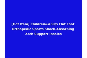 [Hot Item] Children's Flat Foot Orthopedic Sports Shock-Absorbing Arch Support Insoles