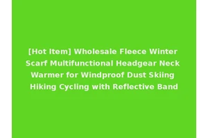[Hot Item] Wholesale Fleece Winter Scarf Multifunctional Headgear Neck Warmer for Windproof Dust Skiing Hiking Cycling with Reflective Band