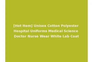 [Hot Item] Unisex Cotton Polyester Hospital Uniforms Medical Science Doctor Nurse Wear White Lab Coat