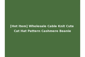 [Hot Item] Wholesale Cable Knit Cute Cat Hat Pattern Cashmere Beanie