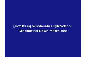 [Hot Item] Wholesale High School Graduation Gown Matte Red