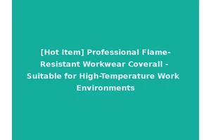 [Hot Item] Professional Flame-Resistant Workwear Coverall - Suitable for High-Temperature Work Environments