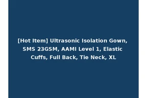 [Hot Item] Ultrasonic Isolation Gown, SMS 23GSM, AAMI Level 1, Elastic Cuffs, Full Back, Tie Neck, XL