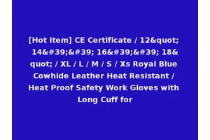 [Hot Item] CE Certificate / 12" 14'' 16'' 18" / XL / L / M / S / Xs Royal Blue Cowhide Leather Heat Resistant / Heat Proof Safety Work Gloves with Long Cuff for
