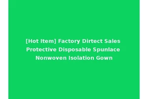 [Hot Item] Factory Dirtect Sales Protective Disposable Spunlace Nonwoven Isolation Gown