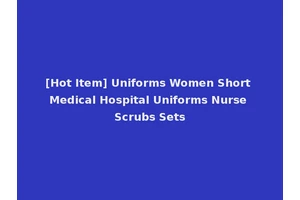 [Hot Item] Uniforms Women Short Medical Hospital Uniforms Nurse Scrubs Sets