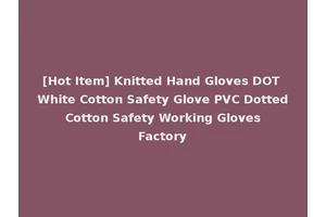 [Hot Item] Knitted Hand Gloves DOT White Cotton Safety Glove PVC Dotted Cotton Safety Working Gloves Factory