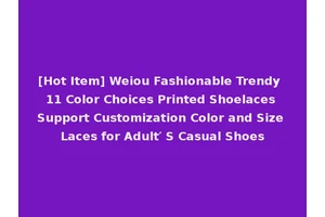 [Hot Item] Weiou Fashionable Trendy 11 Color Choices Printed Shoelaces Support Customization Color and Size Laces for Adult′ S Casual Shoes