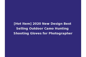 [Hot Item] 2020 New Design Best Selling Outdoor Camo Hunting Shooting Gloves for Photographer