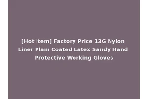 [Hot Item] Factory Price 13G Nylon Liner Plam Coated Latex Sandy Hand Protective Working Gloves