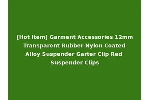 [Hot Item] Garment Accessories 12mm Transparent Rubber Nylon Coated Alloy Suspender Garter Clip Red Suspender Clips