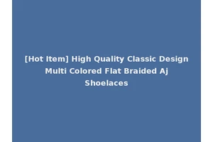 [Hot Item] High Quality Classic Design Multi Colored Flat Braided Aj Shoelaces