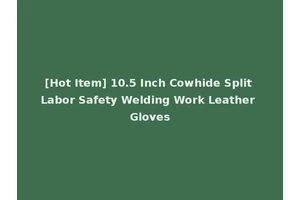 [Hot Item] 10.5 Inch Cowhide Split Labor Safety Welding Work Leather Gloves