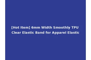 [Hot Item] 6mm Width Smoothly TPU Clear Elastic Band for Apparel Elastic