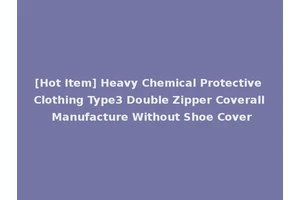 [Hot Item] Heavy Chemical Protective Clothing Type3 Double Zipper Coverall Manufacture Without Shoe Cover
